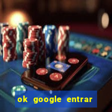 ok google entrar em jogo de c****